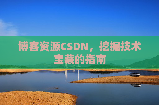 博客资源CSDN，挖掘技术宝藏的指南