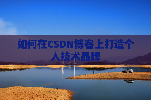 如何在CSDN博客上打造个人技术品牌