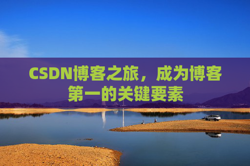 CSDN博客之旅，成为博客第一的关键要素
